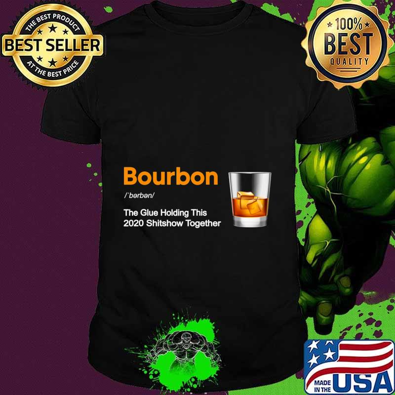 Bourbon Liquor The Glues Holding This 2020 Shitshow Together T-Shirt