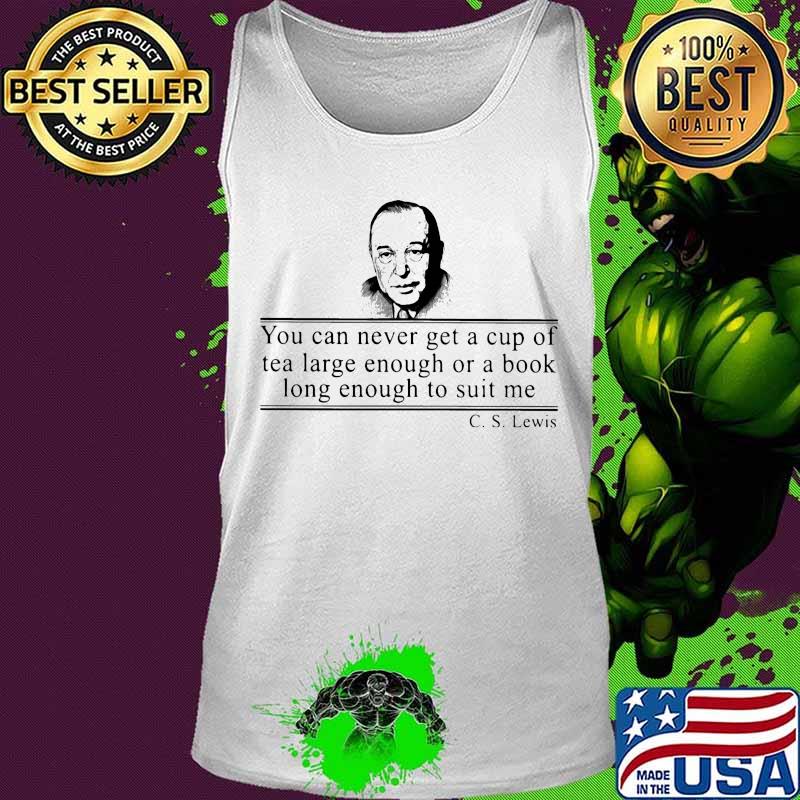 C.s. lewis you can never get a cup of tea large enough for a book long enough to suit me s Tank top C.s. lewis you can never get a cup of tea large enough for a book long enough to suit me s Tank top