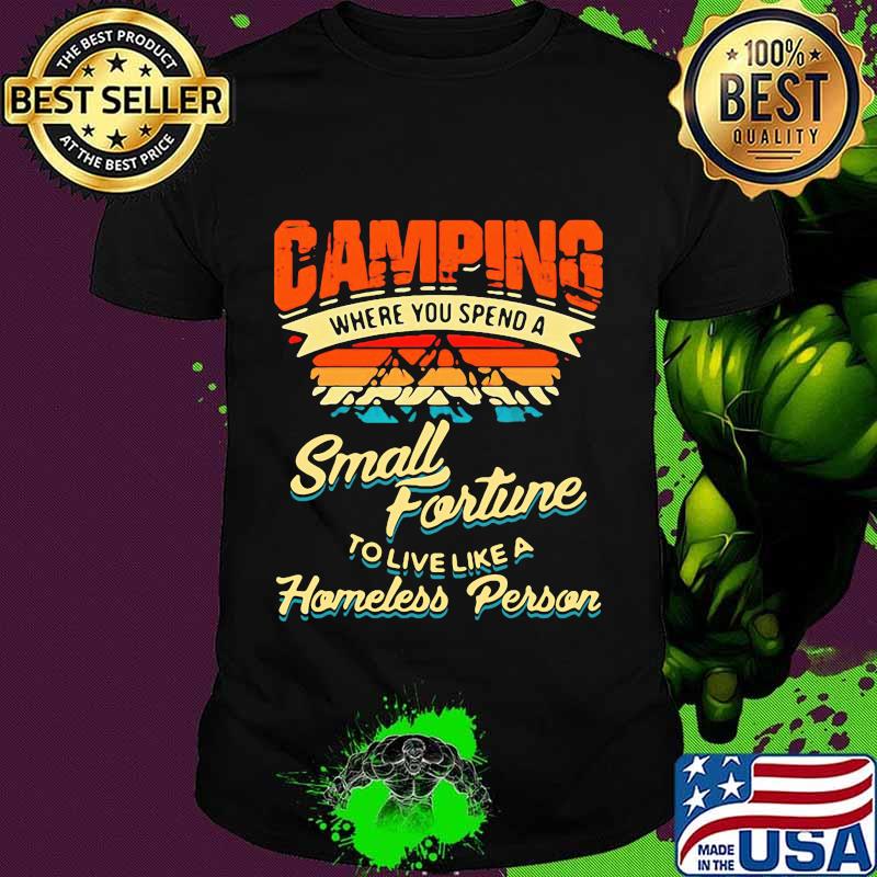 camping where you spend a small fortune to live like a homeless person vintage retro shirt