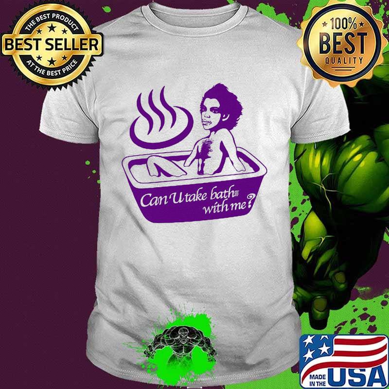 Can u take bath with me shirt