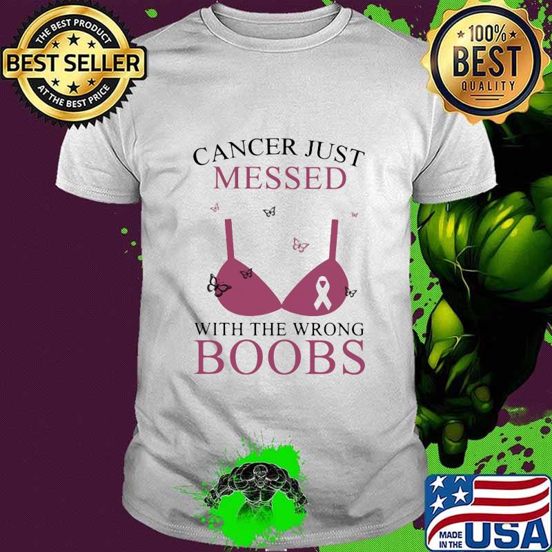 Cancer just messed with the wrong boobs shirt