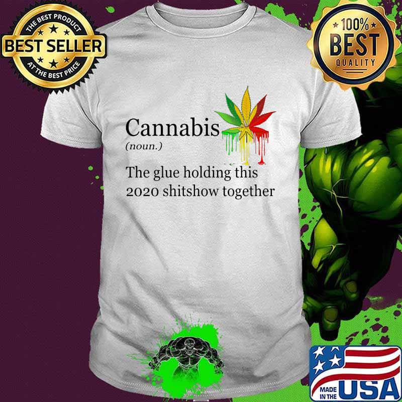 Cannabis the glue holding this shitshow together version shirt