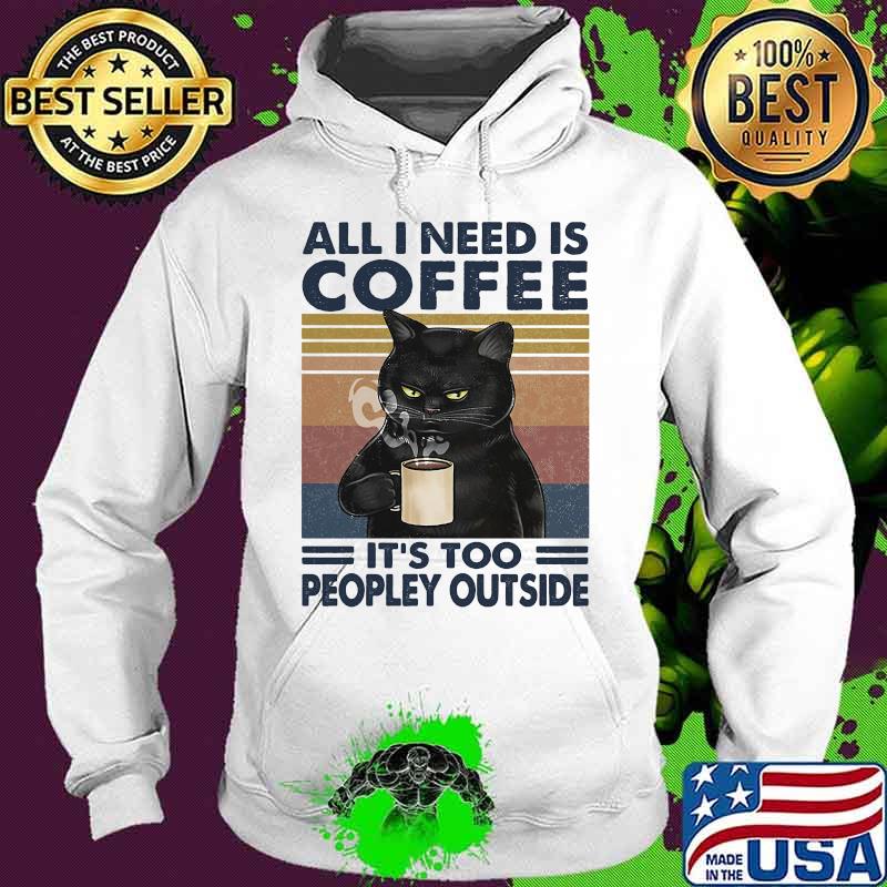 Cat all i need is coffee and my cat it is too peopley outside vintage retro s Hoodie Cat all i need is coffee and my cat it is too peopley outside vintage retro s Hoodie