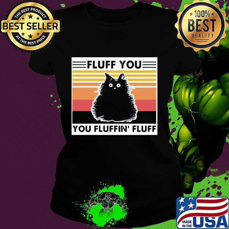 Cat black fluff you you fluffin fluff vintage retro s Ladies tee Cat black fluff you you fluffin fluff vintage retro s Ladies tee