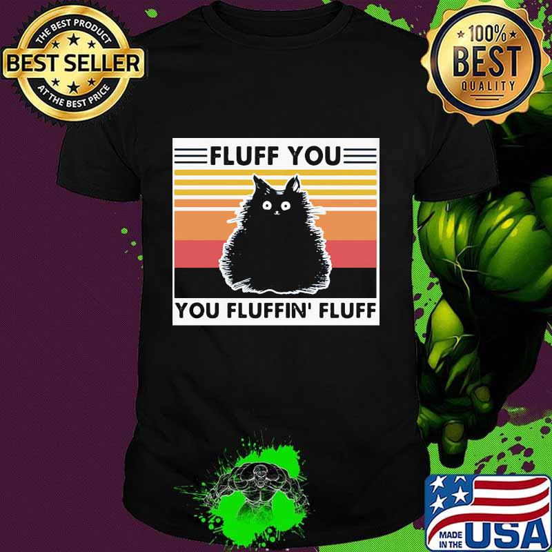 Cat black fluff you you fluffin fluff vintage retro shirt