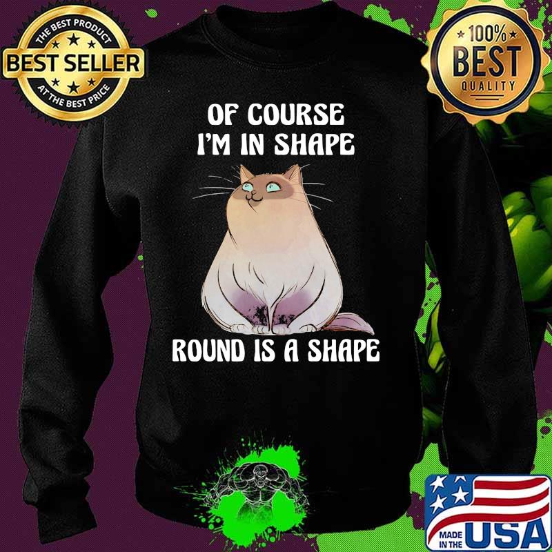 Cat Of course I'm in shape round is a shape s Sweater Cat Of course I'm in shape round is a shape s Sweater