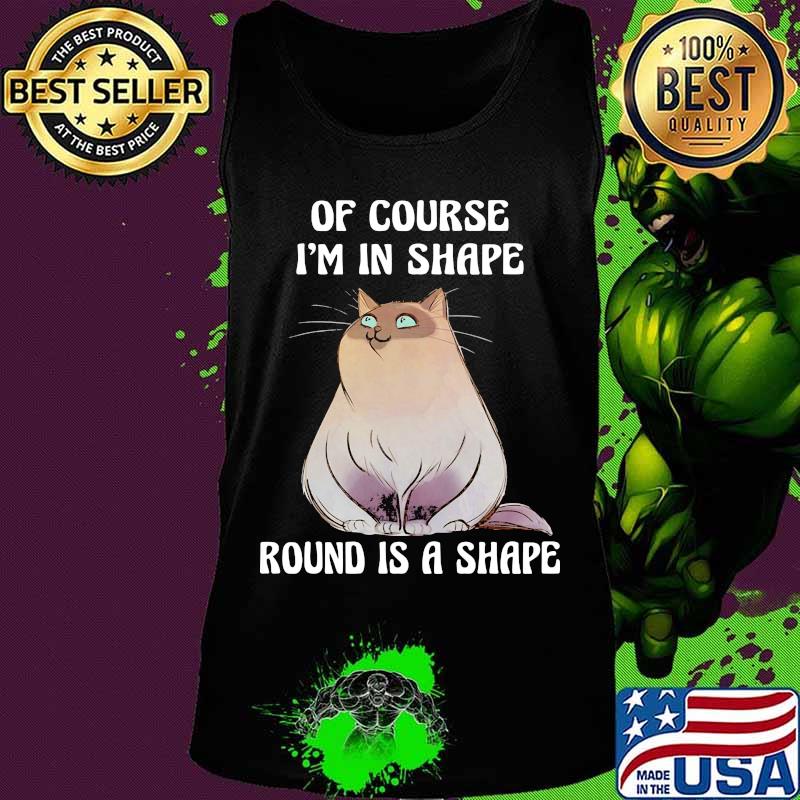 Cat Of course I'm in shape round is a shape s Tank top Cat Of course I'm in shape round is a shape s Tank top