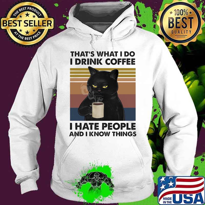 Cat that's what i do i drink coffee i hate people and i know things vintage retro 2020 s Hoodie Cat that's what i do i drink coffee i hate people and i know things vintage retro 2020 s Hoodie