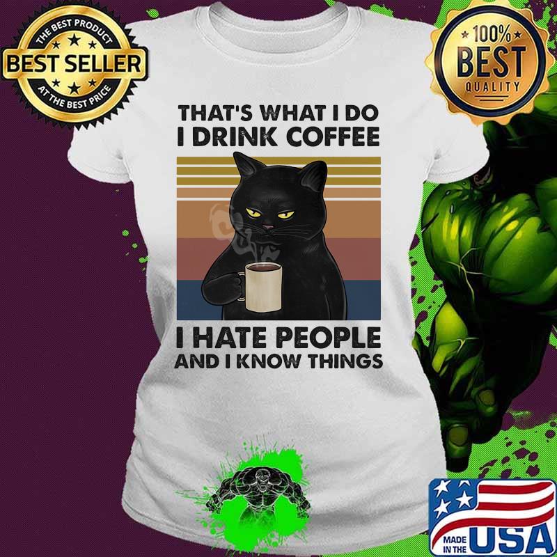 Cat that's what i do i drink coffee i hate people and i know things vintage retro 2020 s Ladies tee Cat that's what i do i drink coffee i hate people and i know things vintage retro 2020 s Ladies tee
