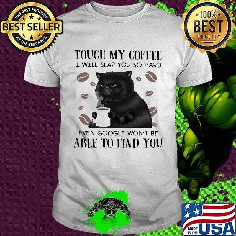 Cat Touch My Coffee I Will Slap You So Hard Able To Find You Shirt