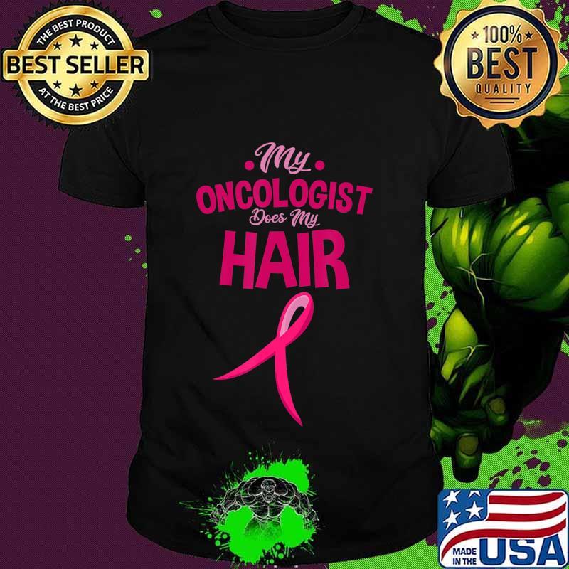 Chemotherapy Cancer My Oncologist Does My Hair Surgery Gift T-Shirt