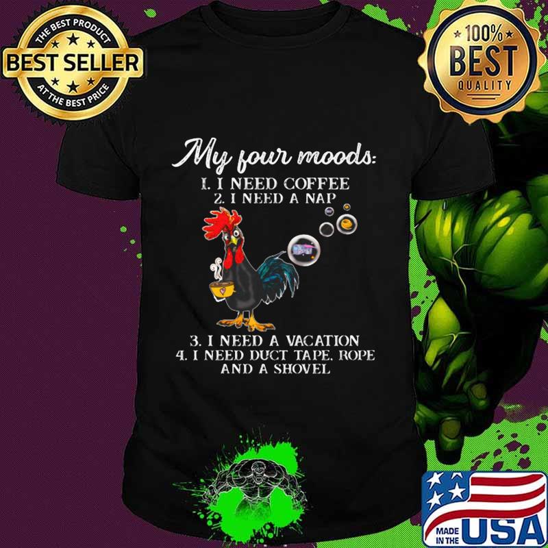 Chicken my four moods i need coffee i need a nap vacation duct tape rope and a shovel 2020 shirt