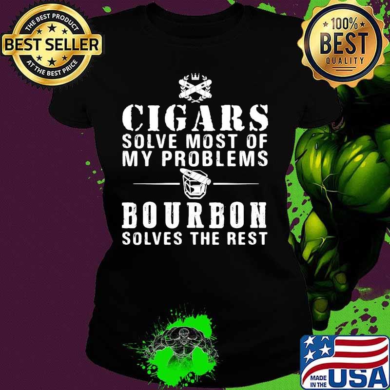 Cigars solve most of my problems bourbon solves the rest s Ladies tee Cigars solve most of my problems bourbon solves the rest s Ladies tee
