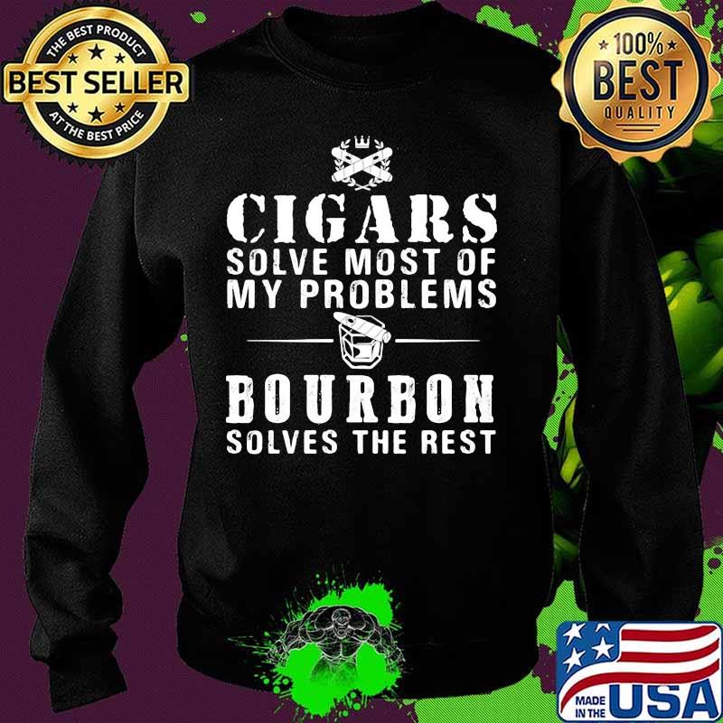 Cigars solve most of my problems bourbon solves the rest s Sweater Cigars solve most of my problems bourbon solves the rest s Sweater