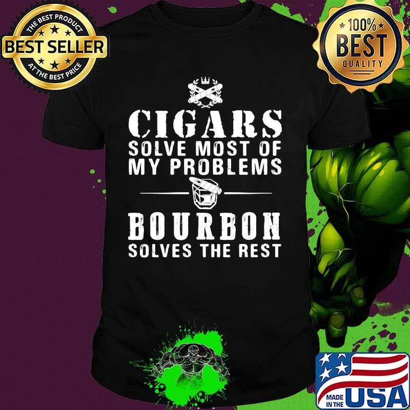 Cigars solve most of my problems bourbon solves the rest shirt