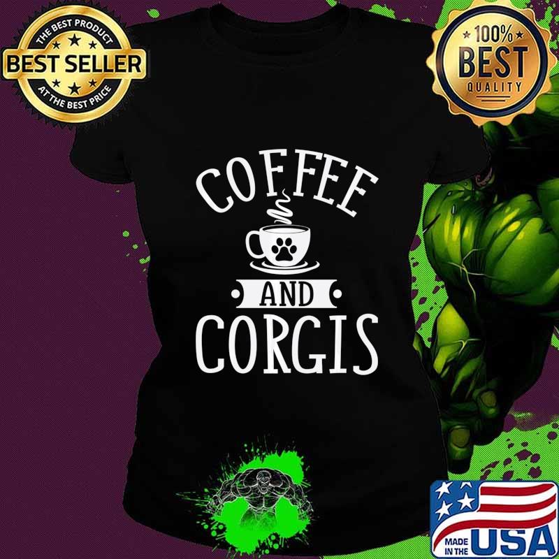 Coffee And Corgis - Corgi Shirt Gift For Corgi Lover Sweats Ladies tee Coffee And Corgis - Corgi Shirt Gift For Corgi Lover Sweats Ladies tee
