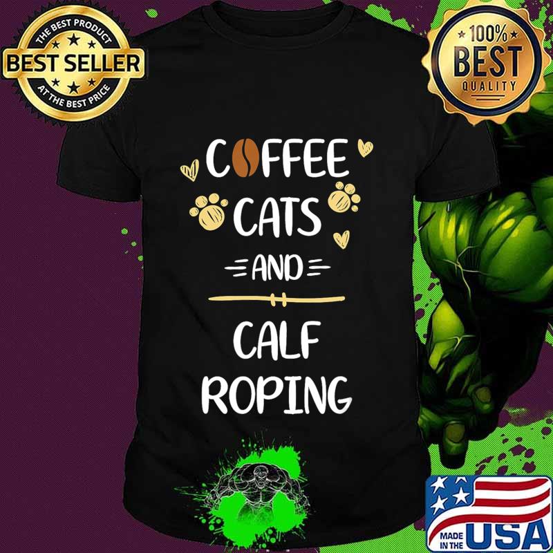 Coffee Cats and Calf Roping Tshirt Roping Rodeo Gift T-Shirt