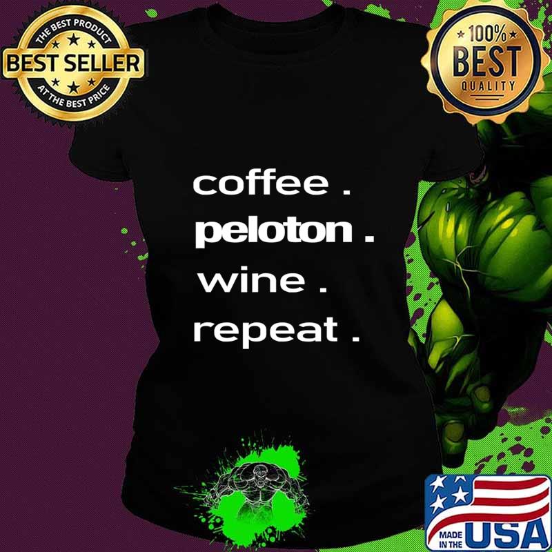 Coffee. Peloton. Wine. Repeat T-Shirt Ladies tee Coffee. Peloton. Wine. Repeat T-Shirt Ladies tee
