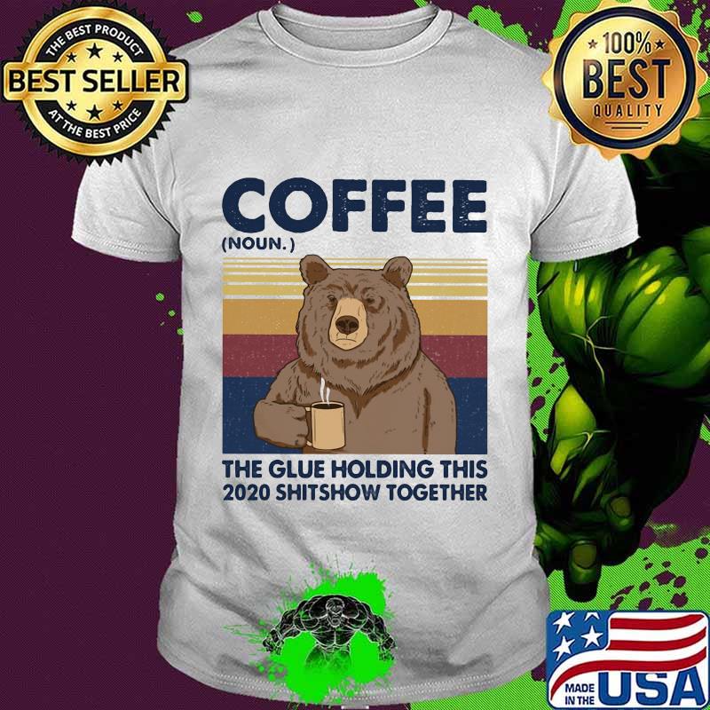 Coffee The Glue Holding This 2020 Shitshow Together Bear Vintage Retro Shirt