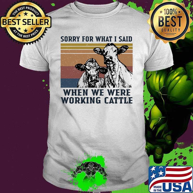 Cows sorry for what i said when we were working cattle vintage retro shirt
