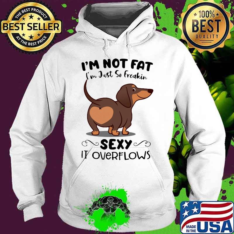 Dachsund i'm not fat i'm just so freakin sexy it overflows s Hoodie Dachsund i'm not fat i'm just so freakin sexy it overflows s Hoodie