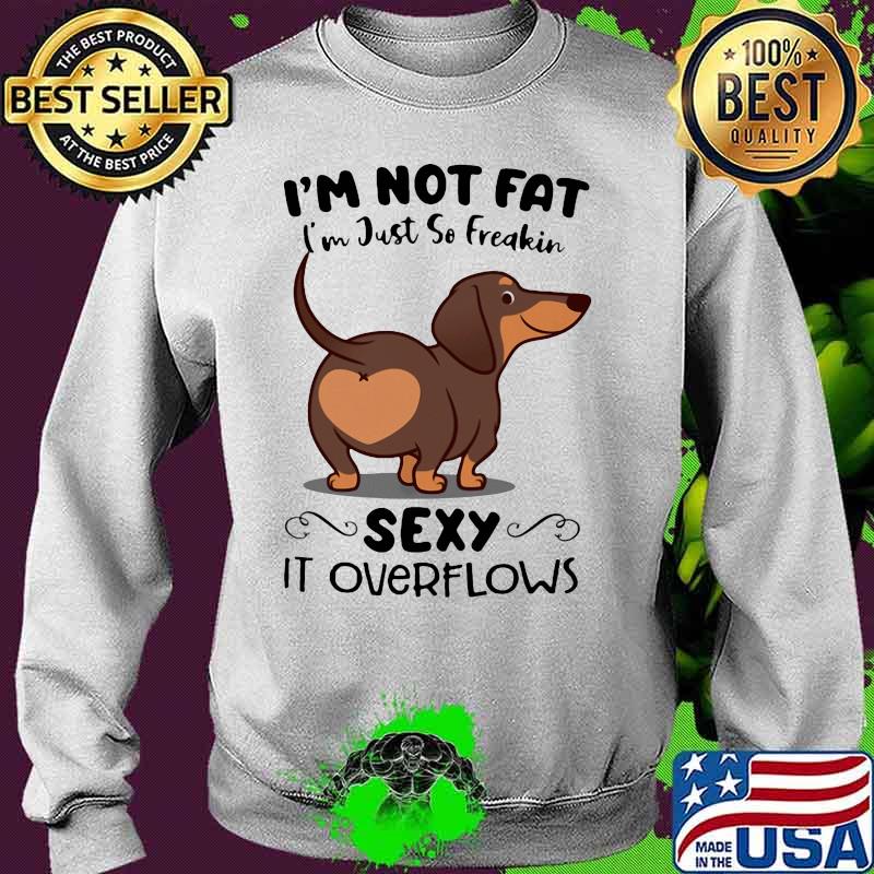Dachsund i'm not fat i'm just so freakin sexy it overflows s Sweater Dachsund i'm not fat i'm just so freakin sexy it overflows s Sweater