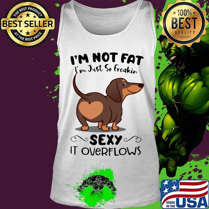 Dachsund i'm not fat i'm just so freakin sexy it overflows s Tank top Dachsund i'm not fat i'm just so freakin sexy it overflows s Tank top