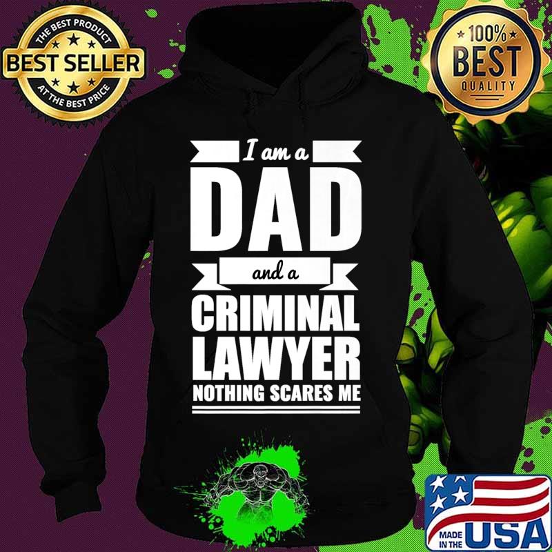 Dad Criminal Lawyer Nothing Scares Me Father's Day Gift Premium T-Shirt Hoodie Dad Criminal Lawyer Nothing Scares Me Father's Day Gift Premium T-Shirt Hoodie