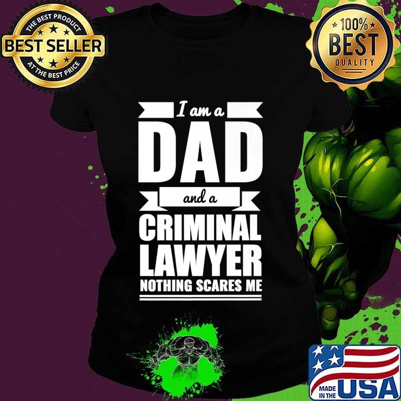 Dad Criminal Lawyer Nothing Scares Me Father's Day Gift Premium T-Shirt Ladies tee Dad Criminal Lawyer Nothing Scares Me Father's Day Gift Premium T-Shirt Ladies tee