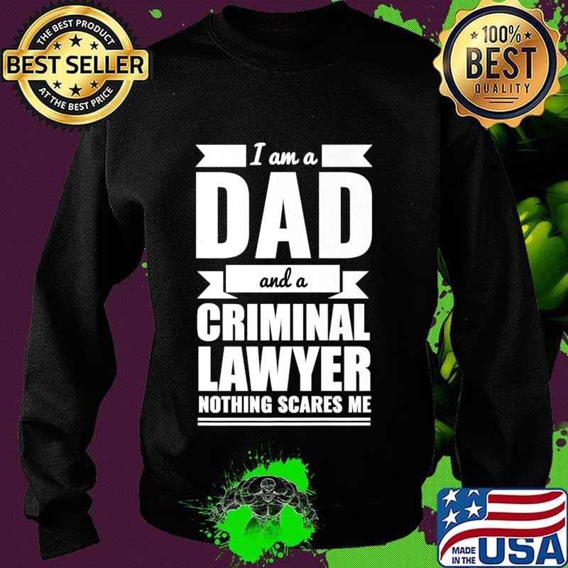 Dad Criminal Lawyer Nothing Scares Me Father's Day Gift Premium T-Shirt Sweater Dad Criminal Lawyer Nothing Scares Me Father's Day Gift Premium T-Shirt Sweater
