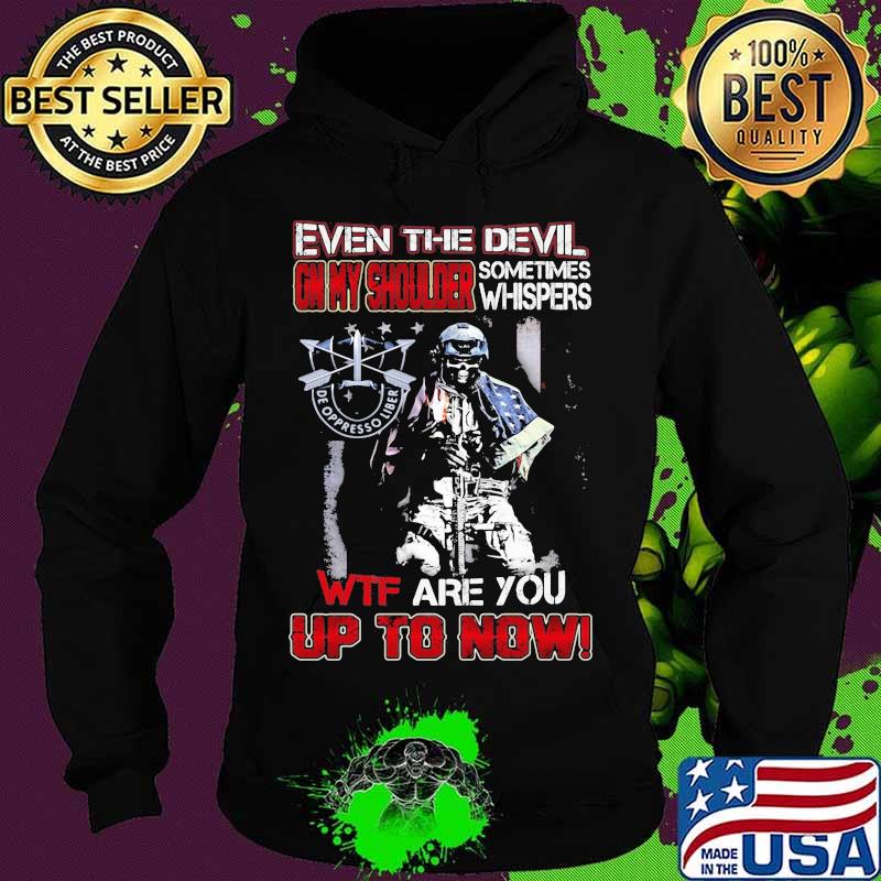 De oppresso liber even the devil on my shoulder sometimes whispers wtf are you up to now s Hoodie De oppresso liber even the devil on my shoulder sometimes whispers wtf are you up to now s Hoodie