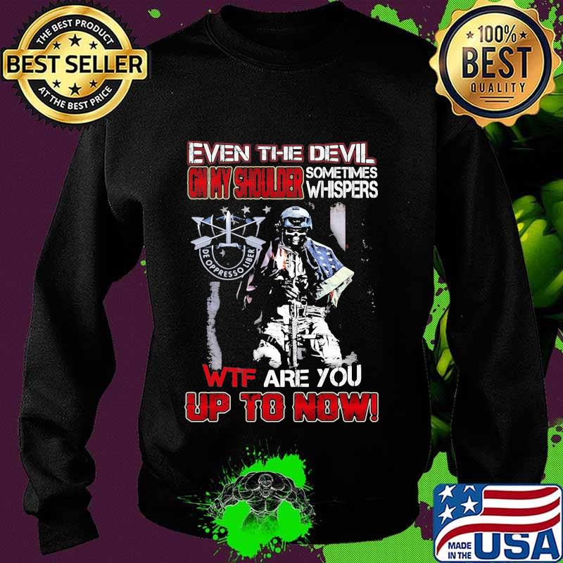 De oppresso liber even the devil on my shoulder sometimes whispers wtf are you up to now s Sweater De oppresso liber even the devil on my shoulder sometimes whispers wtf are you up to now s Sweater