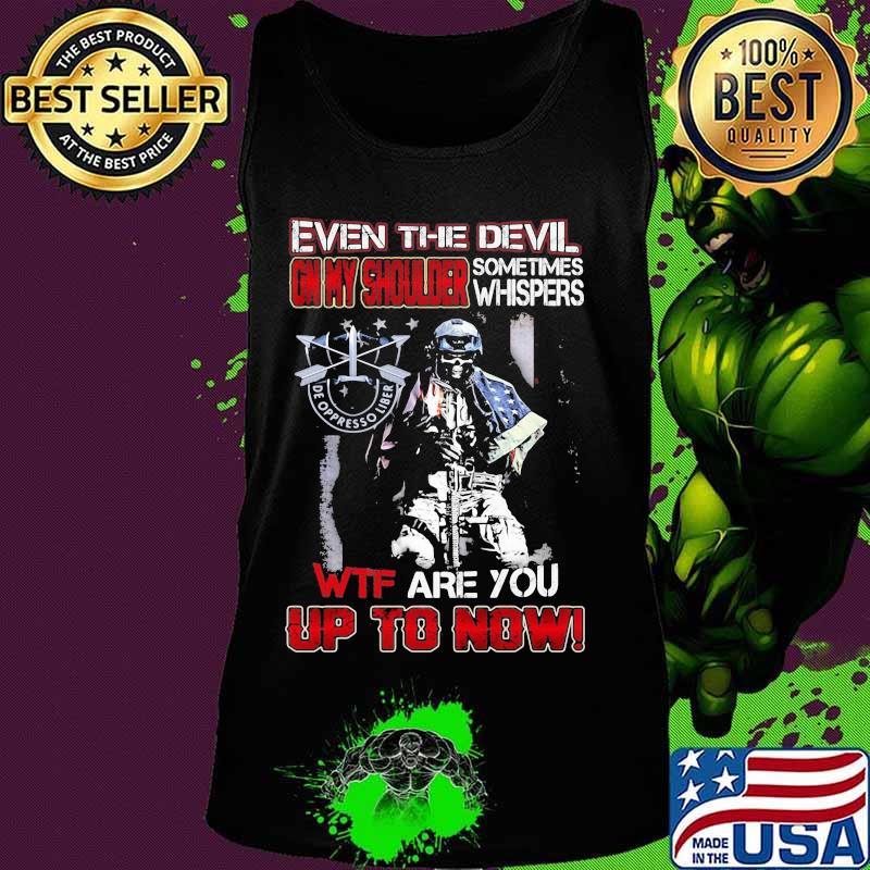 De oppresso liber even the devil on my shoulder sometimes whispers wtf are you up to now s Tank top De oppresso liber even the devil on my shoulder sometimes whispers wtf are you up to now s Tank top