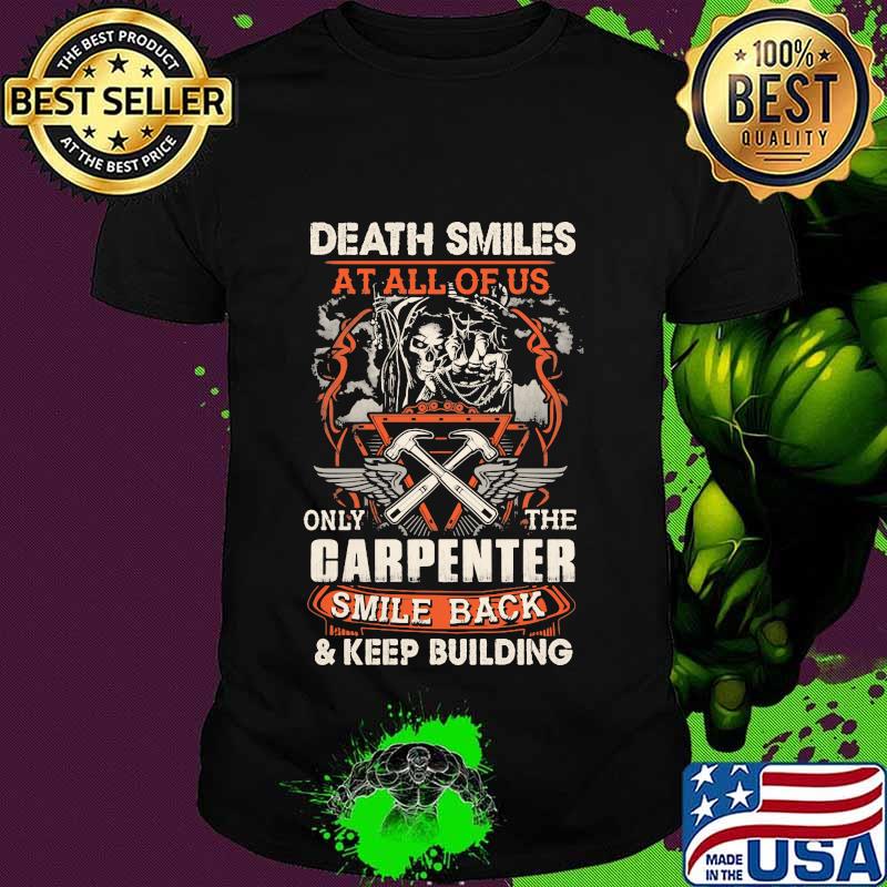 Death smiles at all of us only the carpenter smile back & keep building skull shirt