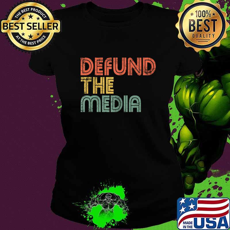Defund The Media Political Protest Against Fake News Gift T-Shirt Ladies tee Defund The Media Political Protest Against Fake News Gift T-Shirt Ladies tee