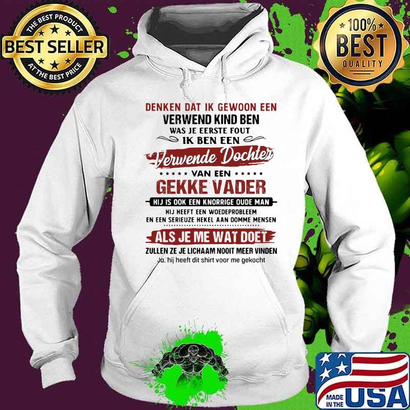 Denken Dat Ik Gewoon Een Verwend Kind Ben Was Je Eerste Fout Ik Ben Een Verwende Dochter Van Een Gekke Vader Als Je Me Wat Doet Shirt Hoodie Denken Dat Ik Gewoon Een Verwend Kind Ben Was Je Eerste Fout Ik Ben Een Verwende Dochter Van Een Gekke Vader Als Je Me Wat Doet Shirt Hoodie