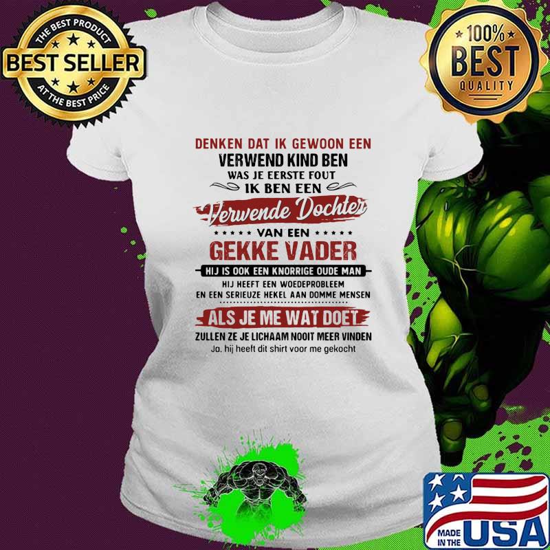 Denken Dat Ik Gewoon Een Verwend Kind Ben Was Je Eerste Fout Ik Ben Een Verwende Dochter Van Een Gekke Vader Als Je Me Wat Doet Shirt Ladies tee Denken Dat Ik Gewoon Een Verwend Kind Ben Was Je Eerste Fout Ik Ben Een Verwende Dochter Van Een Gekke Vader Als Je Me Wat Doet Shirt Ladies tee