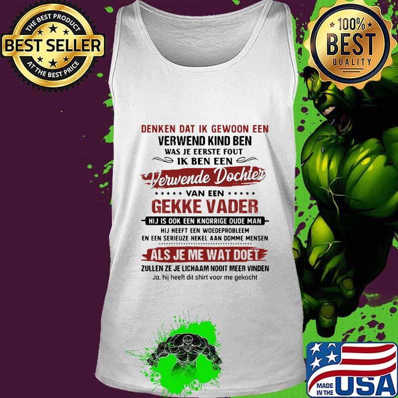 Denken Dat Ik Gewoon Een Verwend Kind Ben Was Je Eerste Fout Ik Ben Een Verwende Dochter Van Een Gekke Vader Als Je Me Wat Doet Shirt Tank top Denken Dat Ik Gewoon Een Verwend Kind Ben Was Je Eerste Fout Ik Ben Een Verwende Dochter Van Een Gekke Vader Als Je Me Wat Doet Shirt Tank top