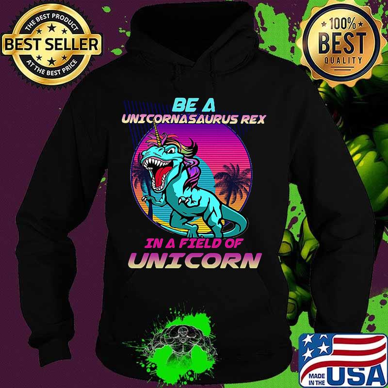 Dinosaur be a unicornasaurus rex in a field of unicorn vintage s Hoodie Dinosaur be a unicornasaurus rex in a field of unicorn vintage s Hoodie