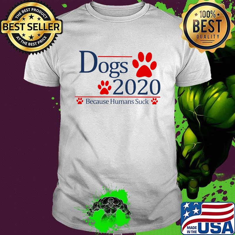 Dogs 2020 because humans suck paws shirt