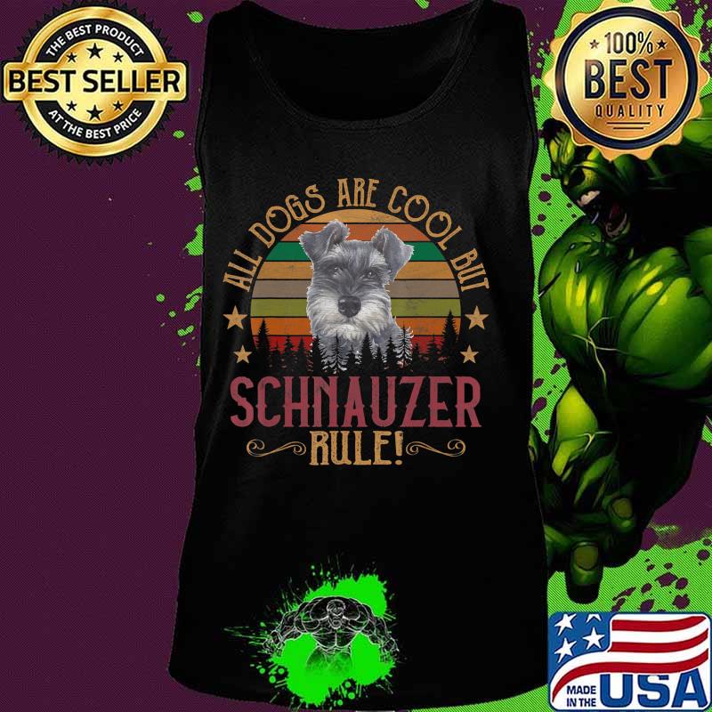 Dogs are Cool But Schnauzer Curs Rule Shirt Tank top Dogs are Cool But Schnauzer Curs Rule Shirt Tank top