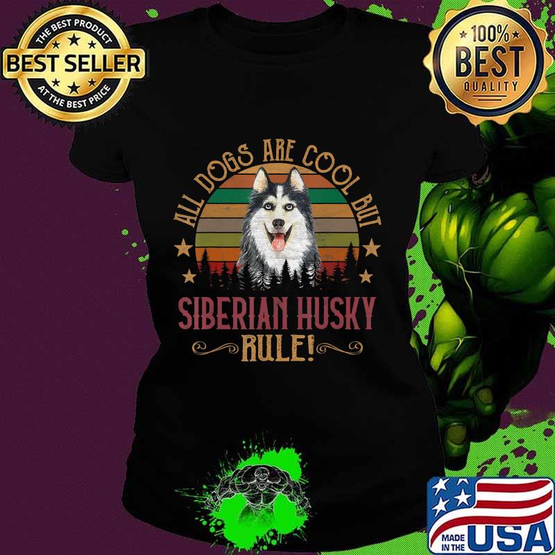 Dogs are Cool But Siberian Husky Curs Rule Shirt Ladies tee Dogs are Cool But Siberian Husky Curs Rule Shirt Ladies tee
