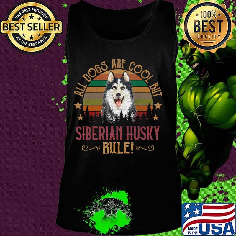 Dogs are Cool But Siberian Husky Curs Rule Shirt Tank top Dogs are Cool But Siberian Husky Curs Rule Shirt Tank top