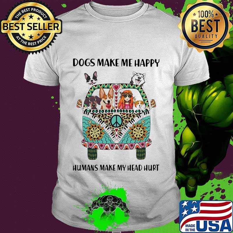 Dogs Make Me happy Humans Make My Head Hurt Hippie Peace Car Girl And Dogs Shirt
