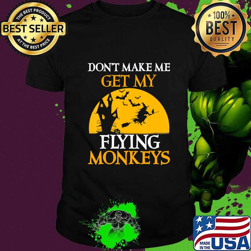 Don't Make Me Get My Flying Monkeys Halloween Costume Gift T-Shirt