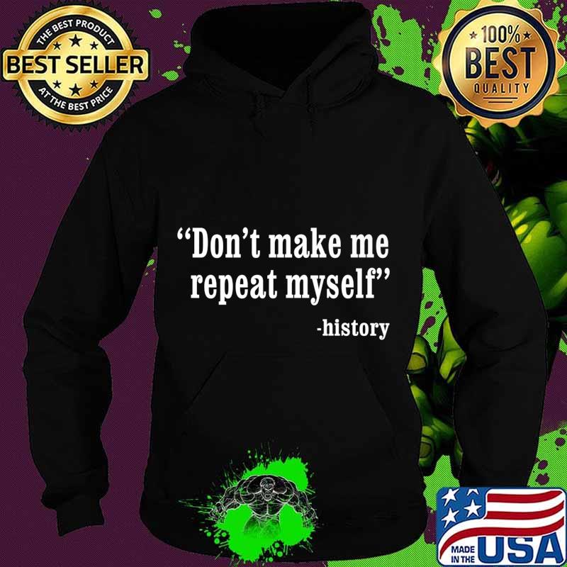 Don't Make Me Repeat Myself Funny History Teacher Nerdy Geek Premium T-Shirt Hoodie Don't Make Me Repeat Myself Funny History Teacher Nerdy Geek Premium T-Shirt Hoodie