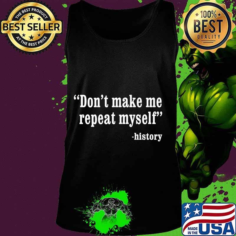 Don't Make Me Repeat Myself Funny History Teacher Nerdy Geek Premium T-Shirt Tank top Don't Make Me Repeat Myself Funny History Teacher Nerdy Geek Premium T-Shirt Tank top