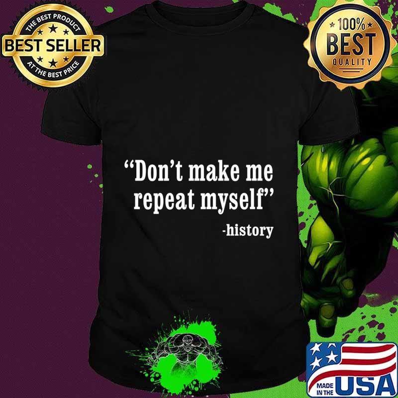 Don't Make Me Repeat Myself Funny History Teacher Nerdy Geek Premium T-Shirt