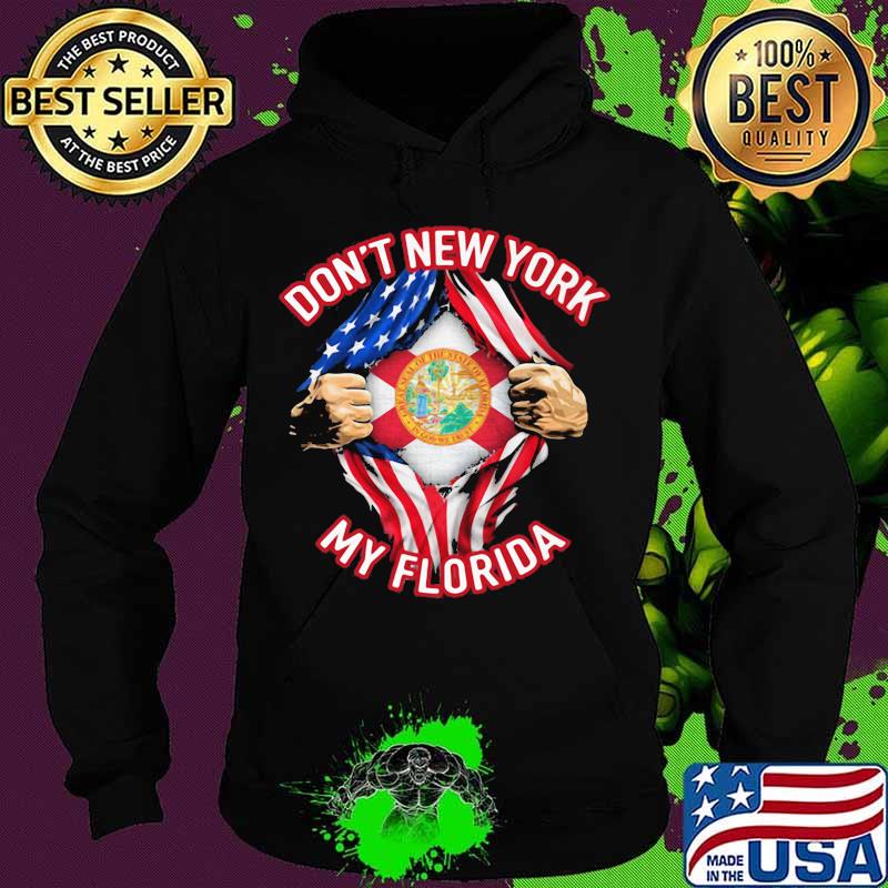 Don't New York My Florida Blood Inside Me America Flag Independence Day Shirt Hoodie Don't New York My Florida Blood Inside Me America Flag Independence Day Shirt Hoodie