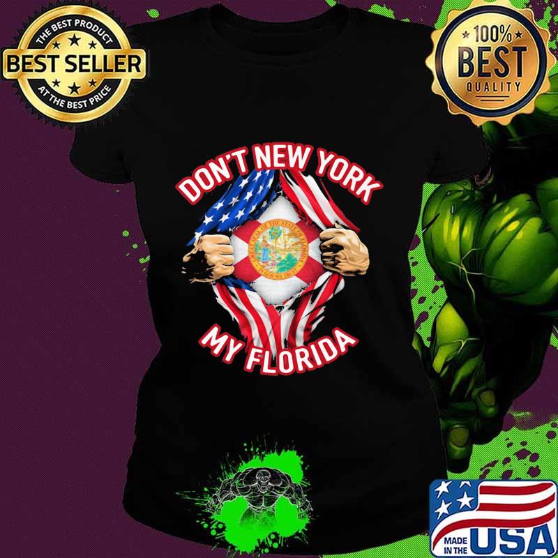 Don't New York My Florida Blood Inside Me America Flag Independence Day Shirt Ladies tee Don't New York My Florida Blood Inside Me America Flag Independence Day Shirt Ladies tee